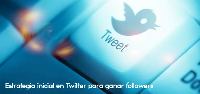 Estrategia inicial en Twitter para ganar followers