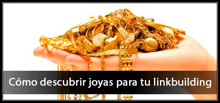 Cómo descubrir joyas para tu linkbuilding