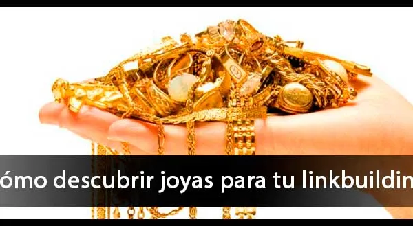 Cómo descubrir joyas para tu linkbuilding